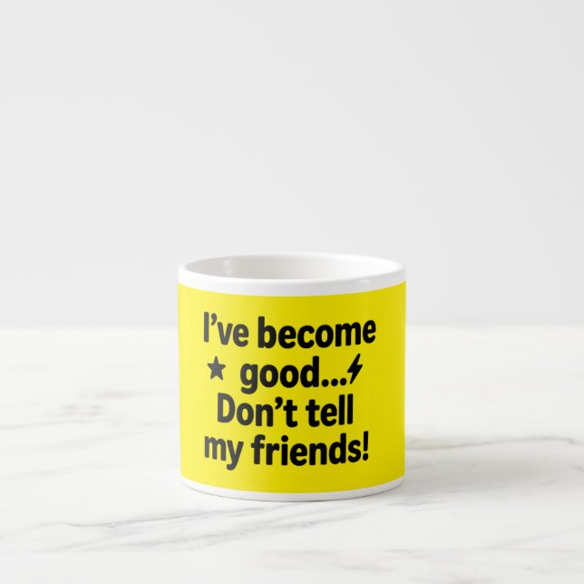 I’ve Become Good… Don’t Tell My Friends! – Humorou Espresso Cup (Front)