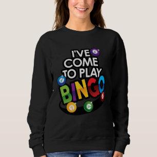I ve Come to Play Bingo Just Might Be Your Lucky B Sweatshirt