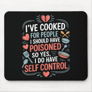 I’ve Cooked For People I Should Have Poisoned. So Mouse Mat