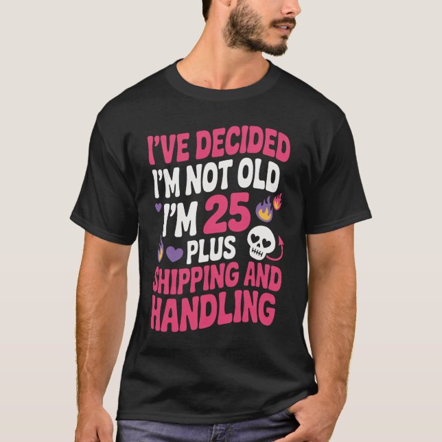 I’ve Decided I’m Not Old I’m 25 Plus Funny  T-Shirt (Front)