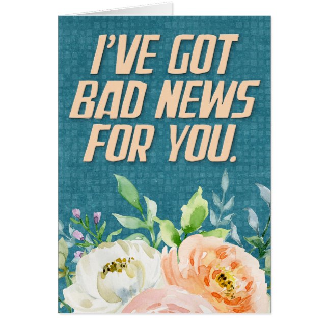 “I’ve Got Bad News for You” Funny Birthday (Front)