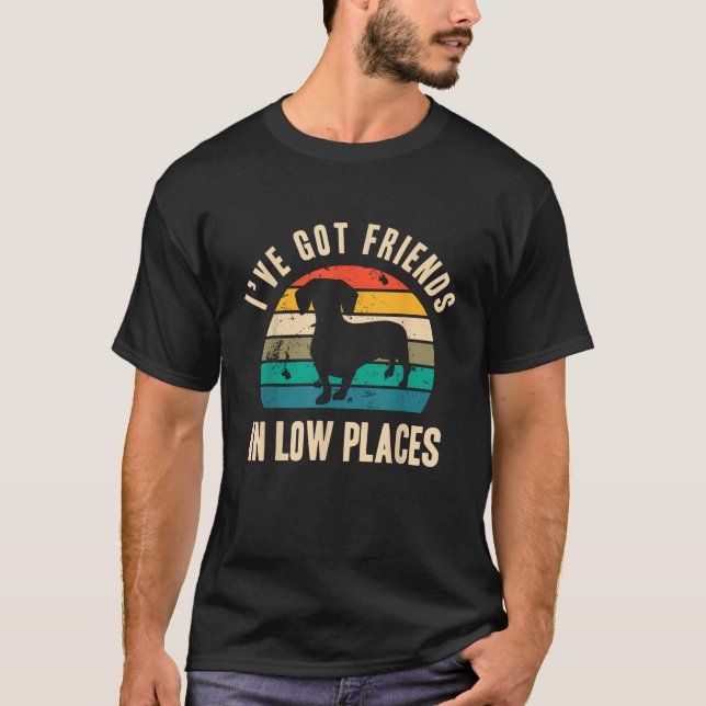 I ve Got Friends In Low Places Funny Dachshund Vin T-Shirt (Front)