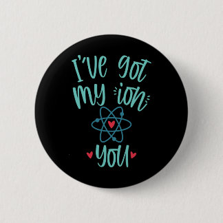 I’ve Got My Ion You Funny Chemistry Valentine  6 Cm Round Badge