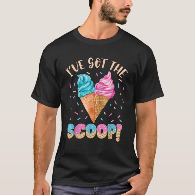 I ve Got the Scoop Gender Reveal Ice Cream Themed  T-Shirt (Front)