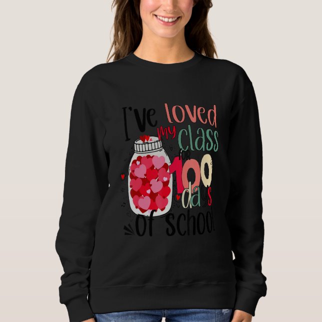 I Ve Loved My Class For 100 Days Of School 100th D Sweatshirt (Front)