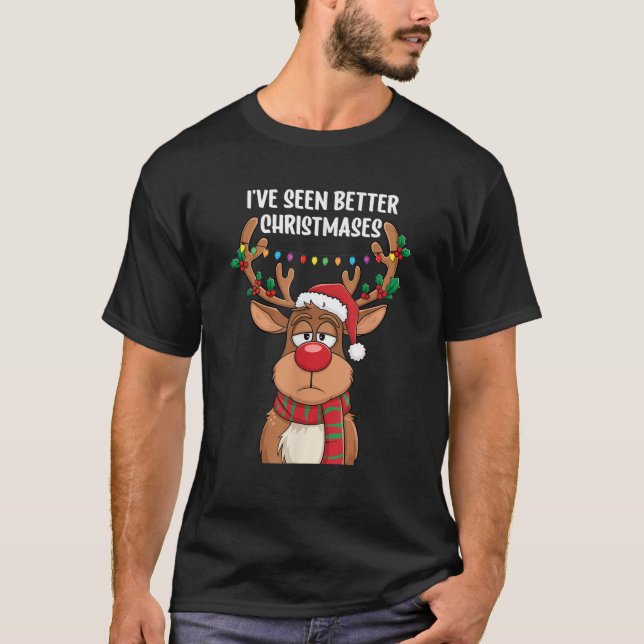 I ve Seen Better Christmases Grumpy Reindeer Funny T-Shirt (Front)