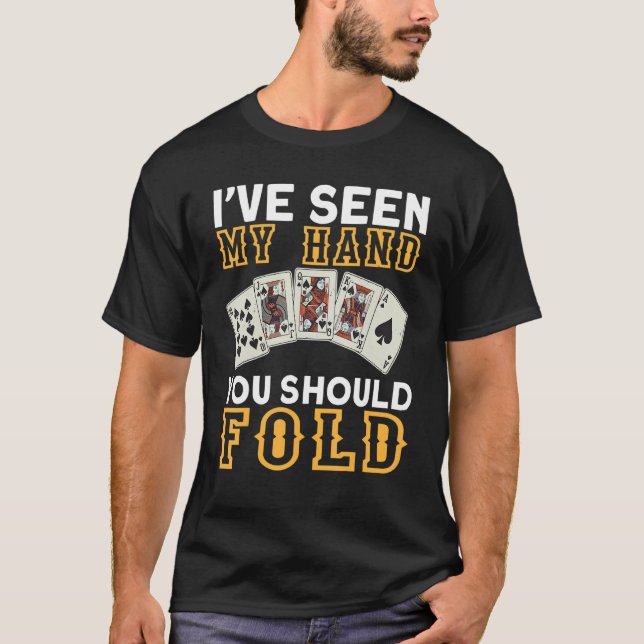 I`ve Seen My Hand You Should Fold I Gambling I Pok T-Shirt (Front)