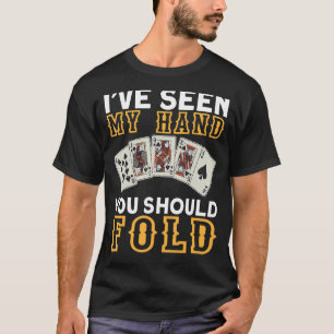 I`ve Seen My Hand You Should Fold I Gambling I Pok T-Shirt