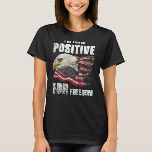 I ve Tested Positive for Freedom on back T-Shirt