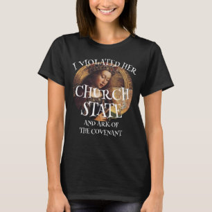 I violated her Church, State Ark of the Covenant T-Shirt