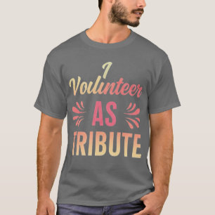 I Volunteer as Tribute T-Shirt