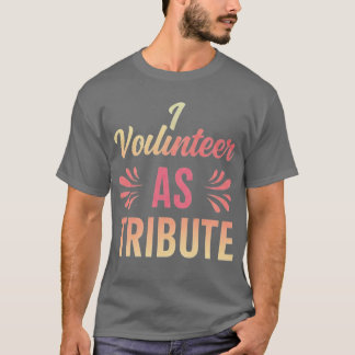 I Volunteer as Tribute T-Shirt