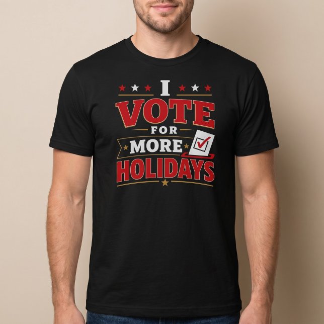 I Vote For More Holidays T-Shirt (Creator Uploaded)