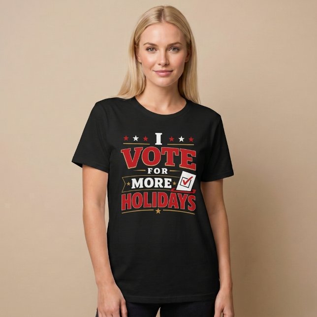 I Vote For More Holidays T-Shirt (Creator Uploaded)