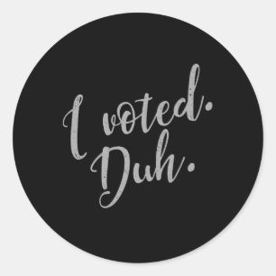 I voted. Duh. Classic Round Sticker