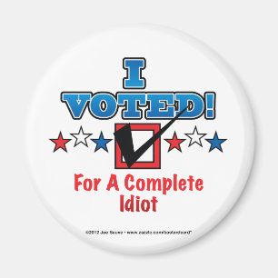 I Voted For A Complete Idiot Magnet