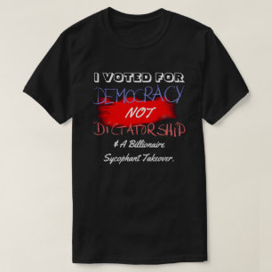 I VOTED FOR DEMOCRACY NOT DICTATORSHIP.... T-Shirt