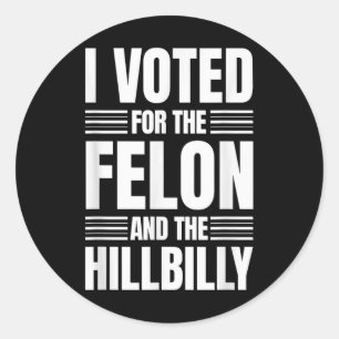 I Voted For The Felon And The Hillbilly Statement Classic Round Sticker