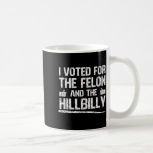 I Voted For The Felon And The Hillbilly Trump 2024 Coffee Mug