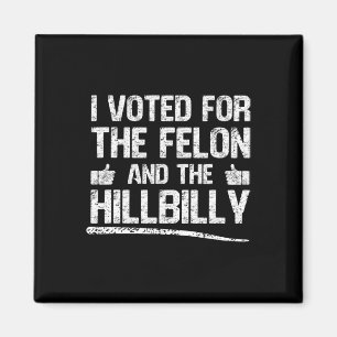 I Voted For The Felon And The Hillbilly Trump  Magnet