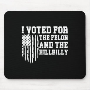 I Voted For The Felon And The Hillbilly Trump Mouse Mat