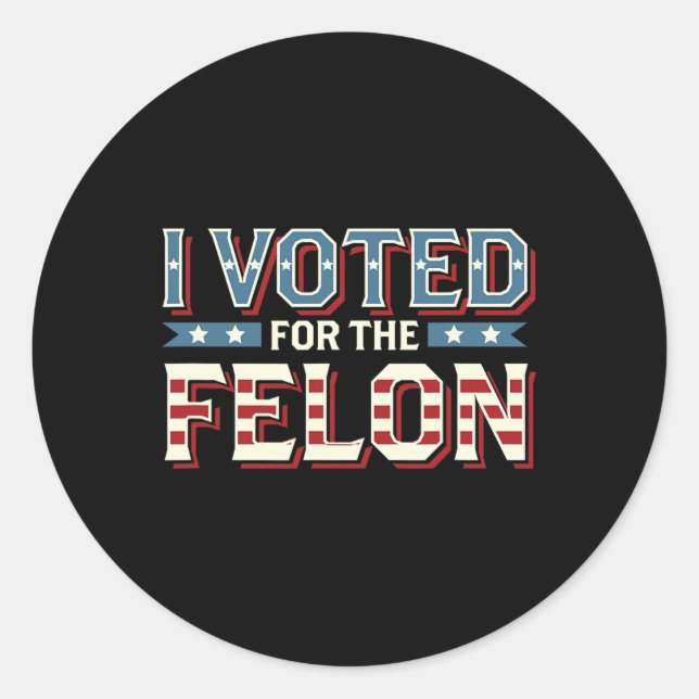 I Voted For The Felon - Donald Trump 2024 1  Classic Round Sticker (Front)