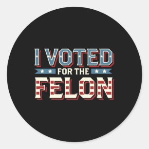I Voted For The Felon - Donald Trump 2024  Classic Round Sticker