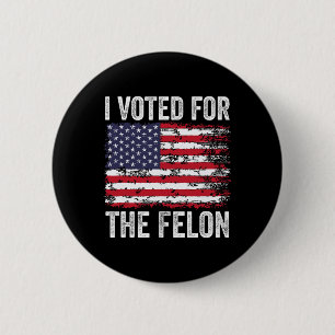 I Voted For The Felon; Funny Republican Trump 2024 6 Cm Round Badge