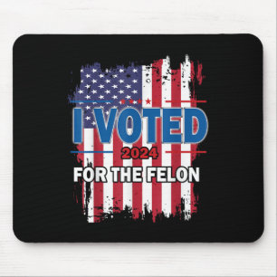 I Voted For The Felon; Funny Republican Trump 2024 Mouse Mat