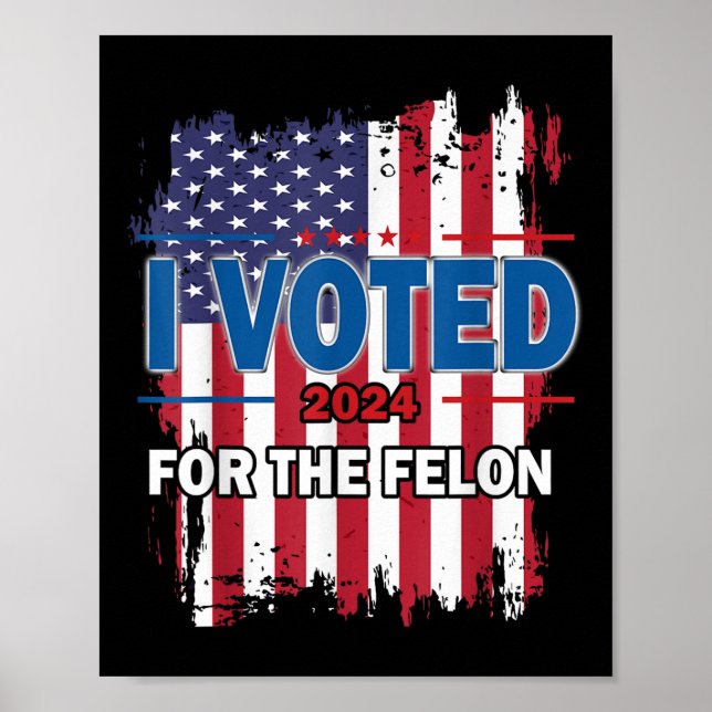 I Voted For The Felon; Funny Republican Trump 2024 Poster (Front)