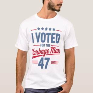 I Voted For The Garbyge Man 47 Funny Garge For Tru T-Shirt