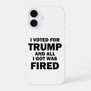I Voted For Trump And All I Got Was Fired iPhone 16 Case
