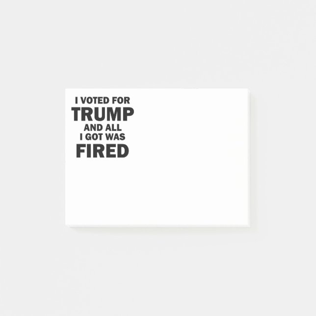 I Voted For Trump And All I Got Was Fired Post-it Notes (Front)