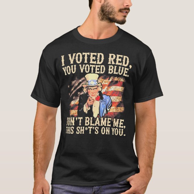 I Voted Red You Voted Blue Don'T Blame Me This Shi T-Shirt (Front)