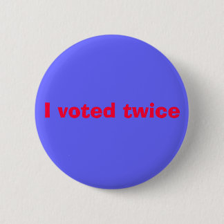 I voted twice 6 cm round badge