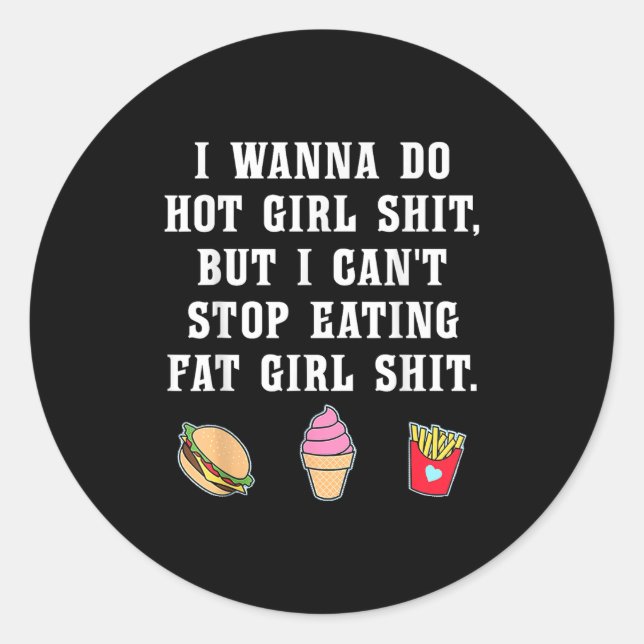 I W Do Hot Girl But Can't Stop Eating Fat Girl  Classic Round Sticker (Front)