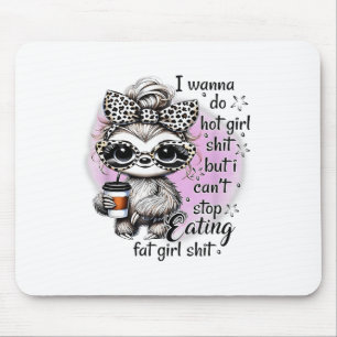 I W Do Hot Girl I Can't Stop Eating Fat Girl  Mouse Mat