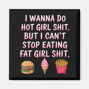 I W Do Hot Girl Sht But I Can't Stop Eating Fat Gi Magnet
