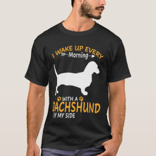 I Wake Up Every Morning With A Dachshund By My Sid T-Shirt