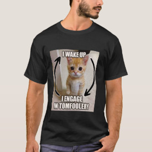 I Wake Up I Engage In Tomfoolery Silly Meme Cat Fu T-Shirt