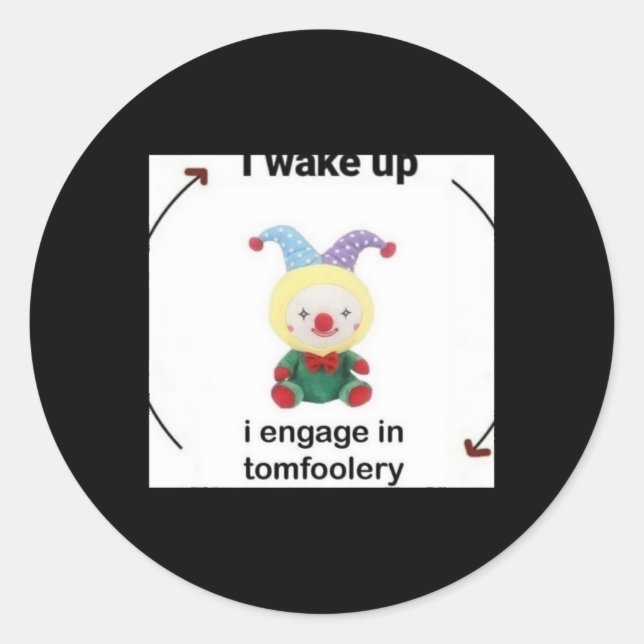 I Wake Up I Engage In Tomfoolery Sticker  (Front)
