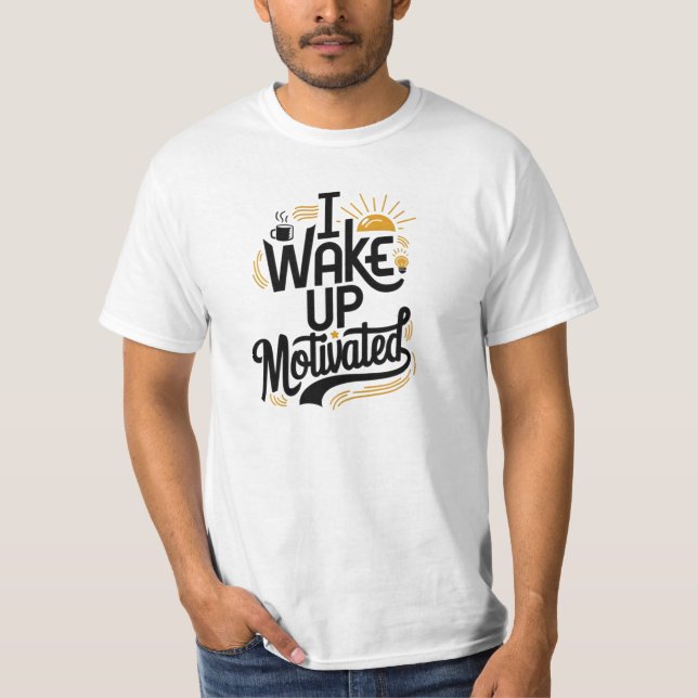 I wake up motivated t shirt (Front)