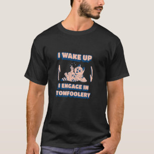 I Wake Up then I Engage In Tomfoolery, Silly Kitte T-Shirt