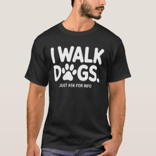 I Walk Dogs Just Ask for Info Pet Services Dog Car T-Shirt