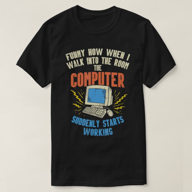 I Walk Into The Room The Computer Suddenly Starts  T-Shirt (Design Front)