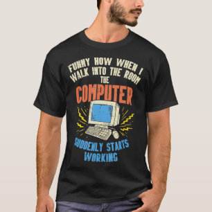 I Walk Into The Room The Computer Suddenly Starts  T-Shirt