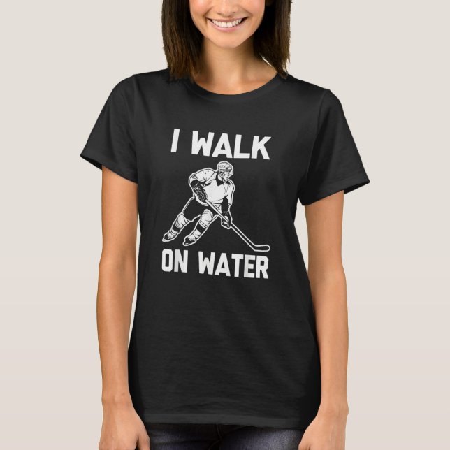 I Walk On Water  Hockey Player Hockey Team Cool Ho T-Shirt (Front)