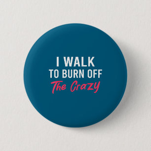 I Walk To Burn Off The Crazy Funny Walking Quote 6 Cm Round Badge