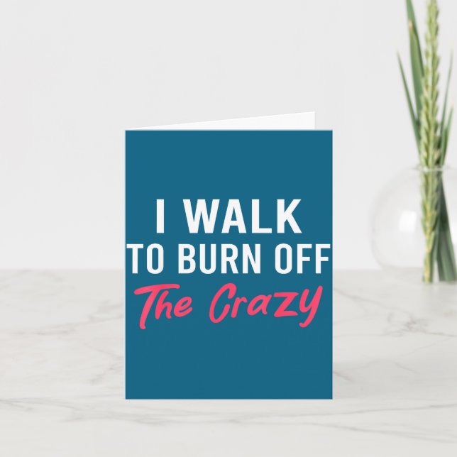 I Walk To Burn Off The Crazy Funny Walking Quote  Card (Front)