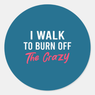 I Walk To Burn Off The Crazy Funny Walking Quote  Classic Round Sticker